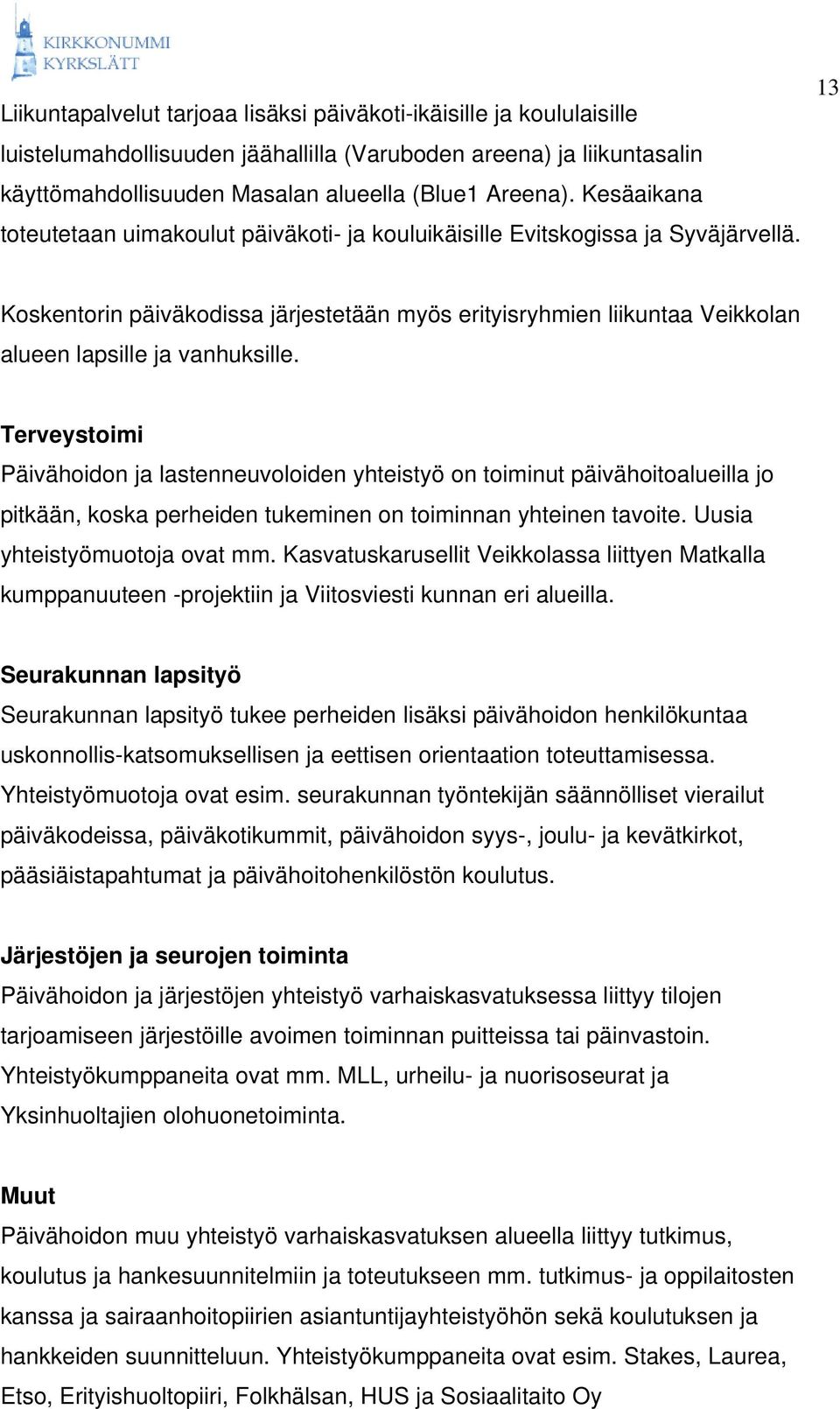 13 Koskentorin päiväkodissa järjestetään myös erityisryhmien liikuntaa Veikkolan alueen lapsille ja vanhuksille.