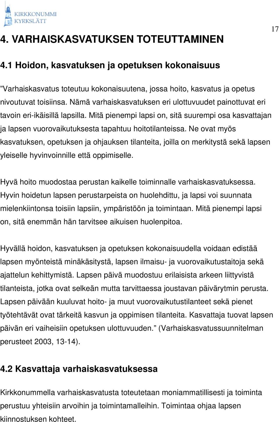 Ne ovat myös kasvatuksen, opetuksen ja ohjauksen tilanteita, joilla on merkitystä sekä lapsen yleiselle hyvinvoinnille että oppimiselle.