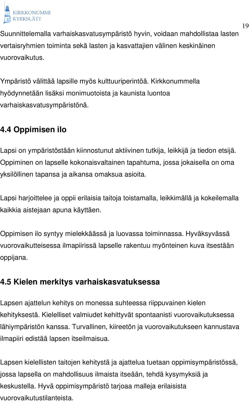 4 Oppimisen ilo Lapsi on ympäristöstään kiinnostunut aktiivinen tutkija, leikkijä ja tiedon etsijä.