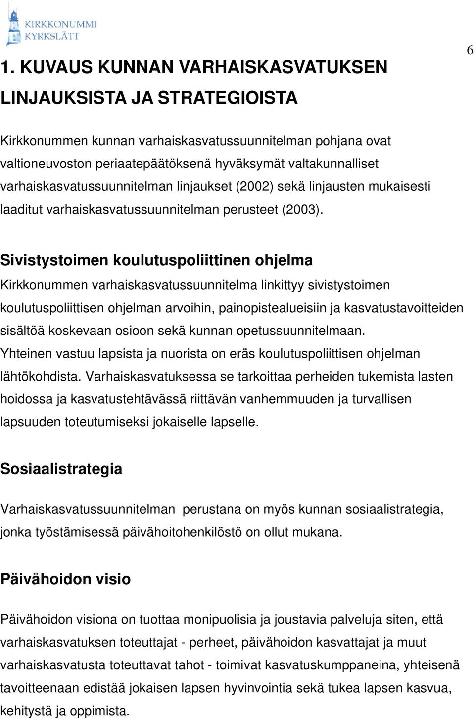 Sivistystoimen koulutuspoliittinen ohjelma Kirkkonummen varhaiskasvatussuunnitelma linkittyy sivistystoimen koulutuspoliittisen ohjelman arvoihin, painopistealueisiin ja kasvatustavoitteiden sisältöä