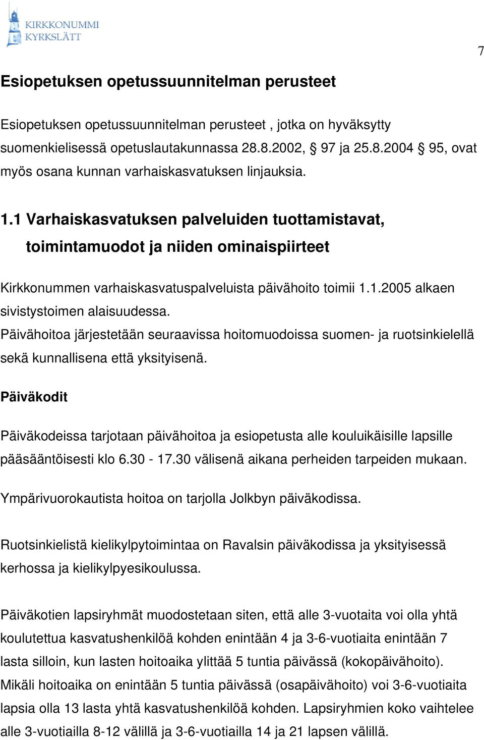 1 Varhaiskasvatuksen palveluiden tuottamistavat, toimintamuodot ja niiden ominaispiirteet Kirkkonummen varhaiskasvatuspalveluista päivähoito toimii 1.1.2005 alkaen sivistystoimen alaisuudessa.