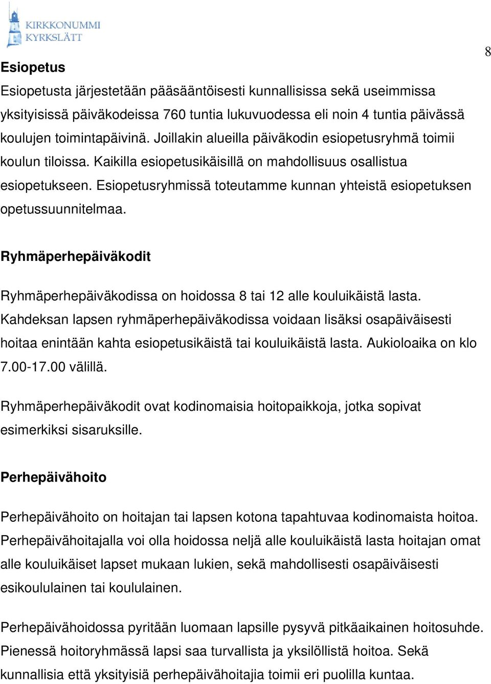 Esiopetusryhmissä toteutamme kunnan yhteistä esiopetuksen opetussuunnitelmaa. 8 Ryhmäperhepäiväkodit Ryhmäperhepäiväkodissa on hoidossa 8 tai 12 alle kouluikäistä lasta.