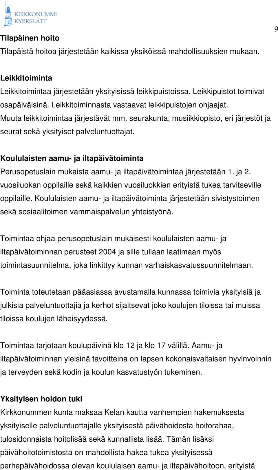 seurakunta, musiikkiopisto, eri järjestöt ja seurat sekä yksityiset palveluntuottajat. Koululaisten aamu- ja iltapäivätoiminta Perusopetuslain mukaista aamu- ja iltapäivätoimintaa järjestetään 1.