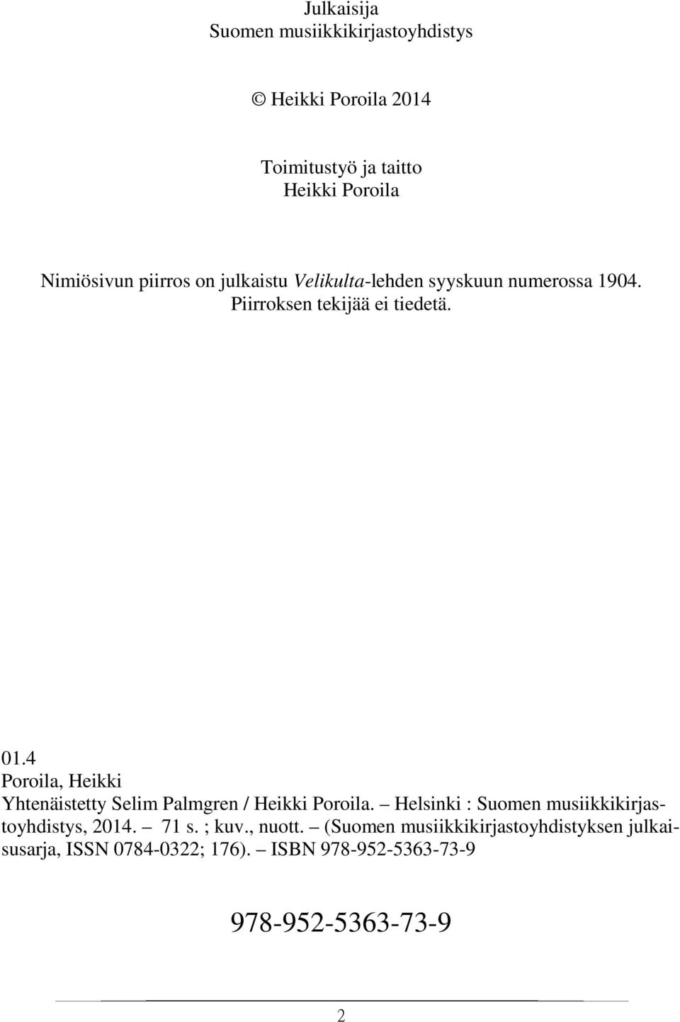 4 Poroila, Heikki Yhtenäistetty Selim Palmgren / Heikki Poroila. Helsinki : Suomen musiikkikirjastoyhdistys, 2014.