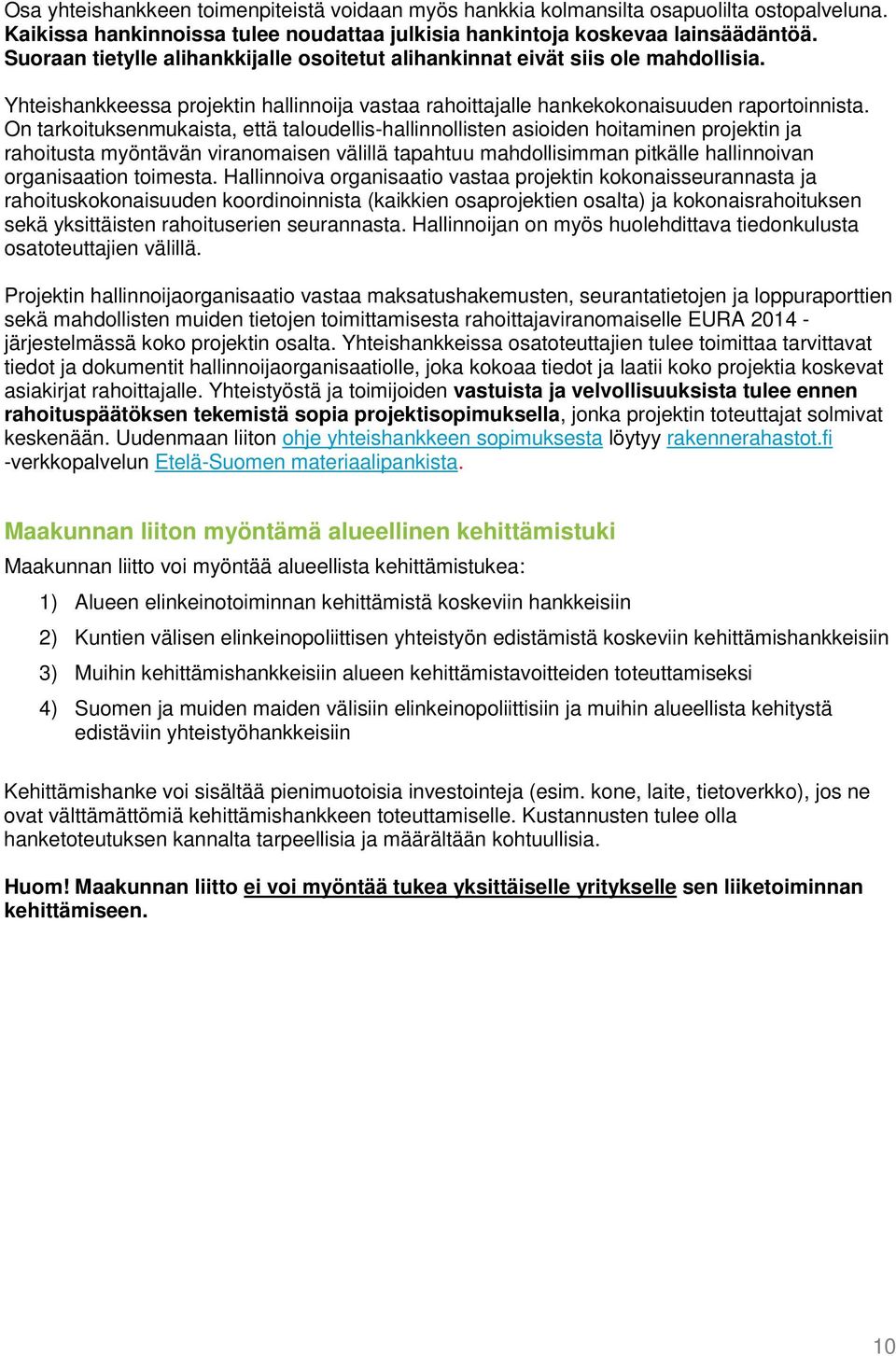 On tarkoituksenmukaista, että taloudellis-hallinnollisten asioiden hoitaminen projektin ja rahoitusta myöntävän viranomaisen välillä tapahtuu mahdollisimman pitkälle hallinnoivan organisaation