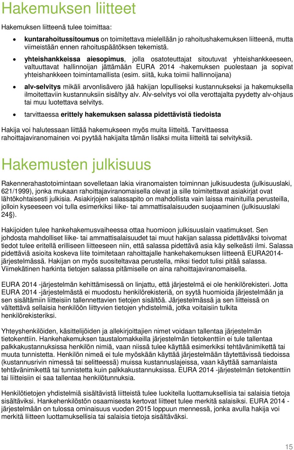 siitä, kuka toimii hallinnoijana) alv-selvitys mikäli arvonlisävero jää hakijan lopulliseksi kustannukseksi ja hakemuksella ilmoitettaviin kustannuksiin sisältyy alv.