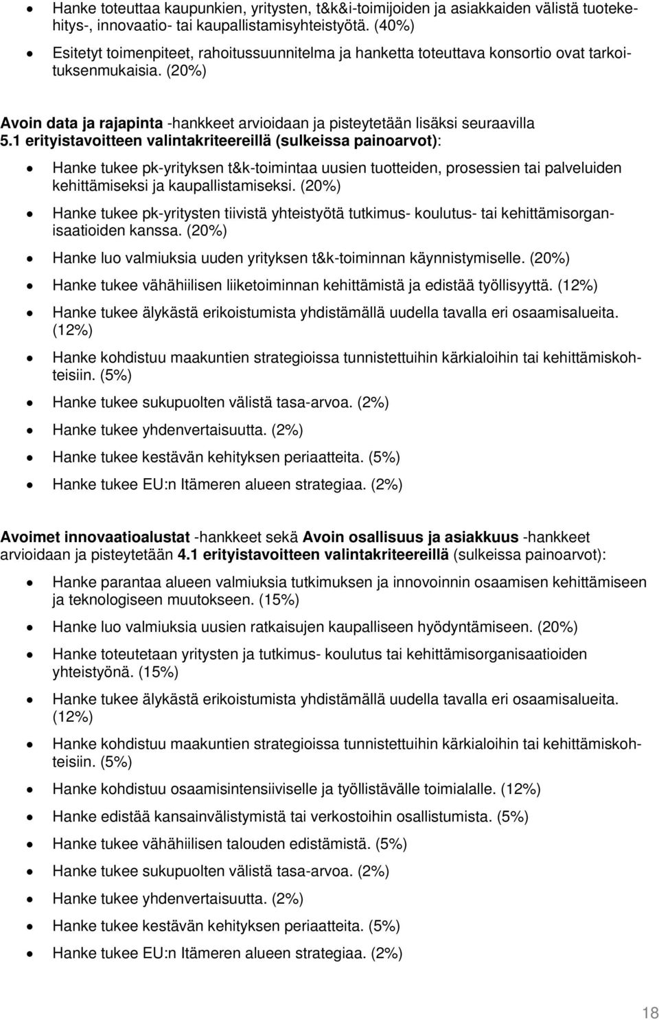 1 erityistavoitteen valintakriteereillä (sulkeissa painoarvot): Hanke tukee pk-yrityksen t&k-toimintaa uusien tuotteiden, prosessien tai palveluiden kehittämiseksi ja kaupallistamiseksi.