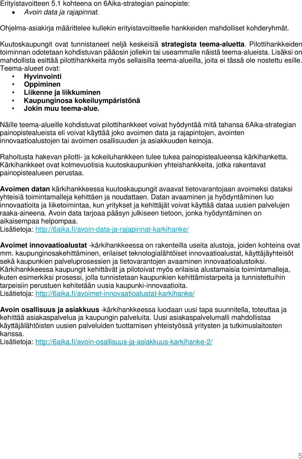 Lisäksi on mahdollista esittää pilottihankkeita myös sellaisilla teema-alueilla, joita ei tässä ole nostettu esille.