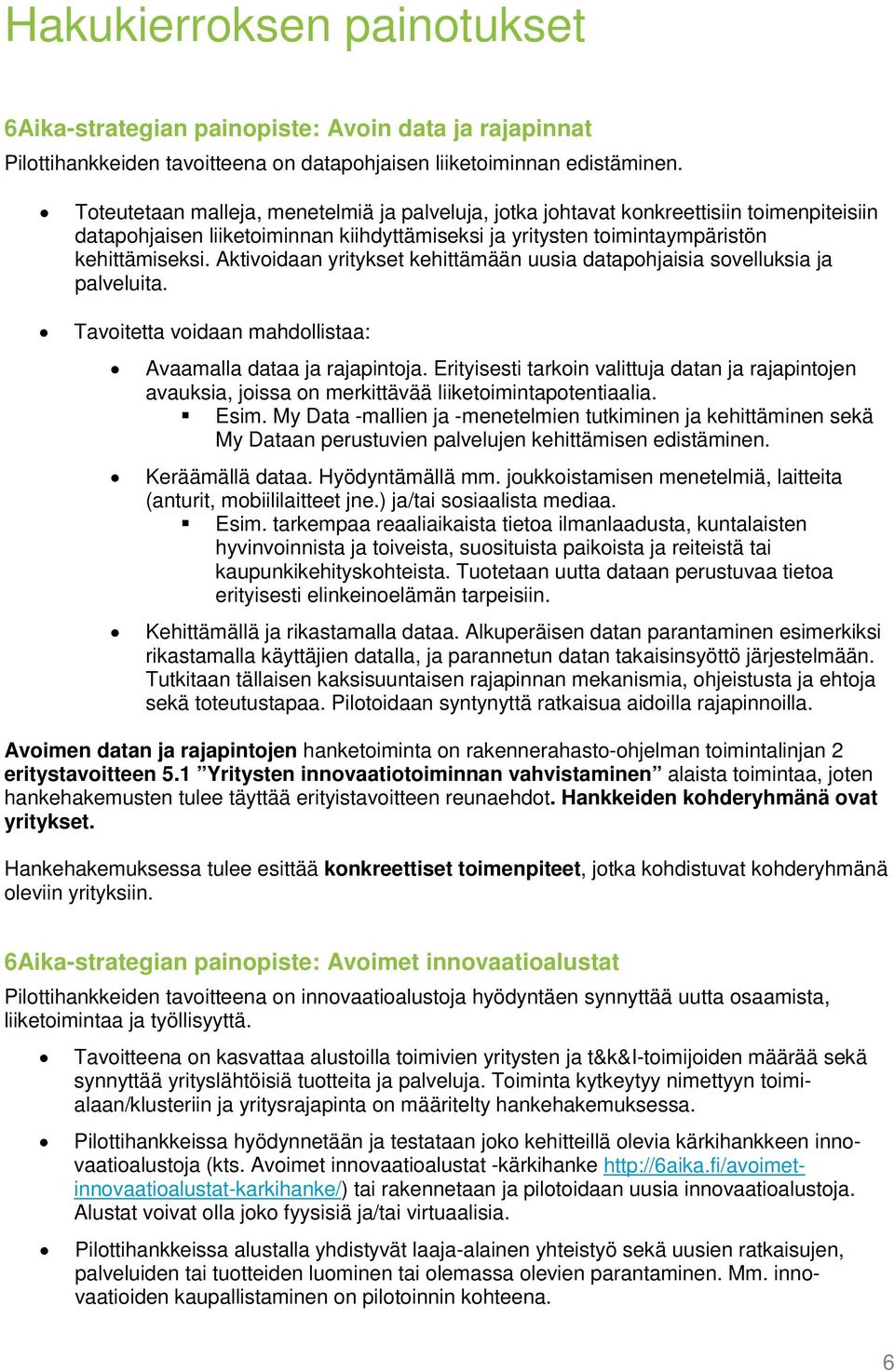 Aktivoidaan yritykset kehittämään uusia datapohjaisia sovelluksia ja palveluita. Tavoitetta voidaan mahdollistaa: Avaamalla dataa ja rajapintoja.