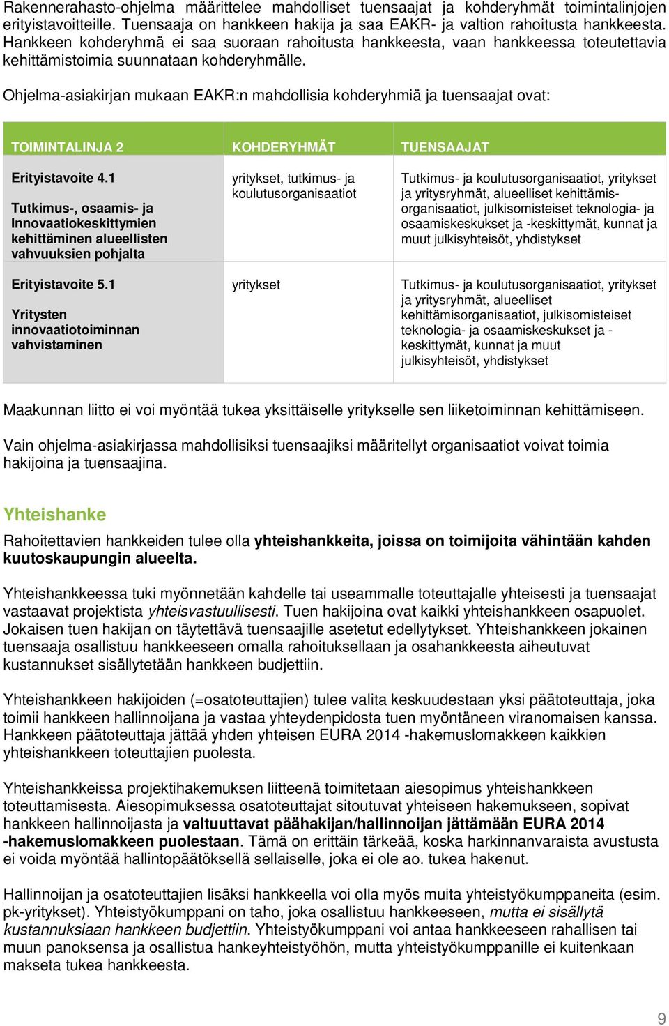 Ohjelma-asiakirjan mukaan EAKR:n mahdollisia kohderyhmiä ja tuensaajat ovat: TOIMINTALINJA 2 KOHDERYHMÄT TUENSAAJAT Erityistavoite 4.