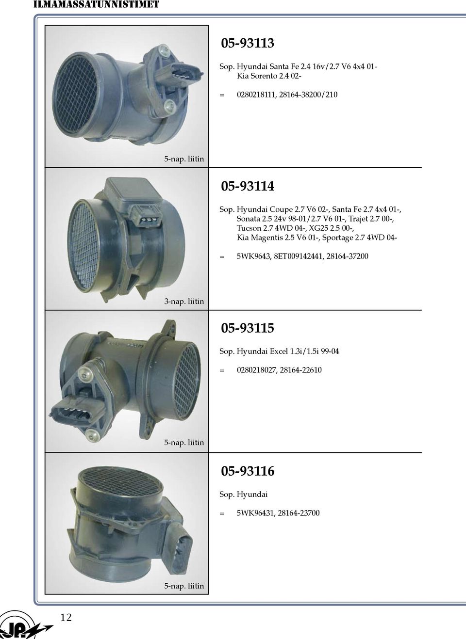 5 24v 98-01/2.7 V6 01-, Trajet 2.7 00-, Tucson 2.7 4WD 04-, XG25 2.5 00-, Kia Magentis 2.5 V6 01-, Sportage 2.