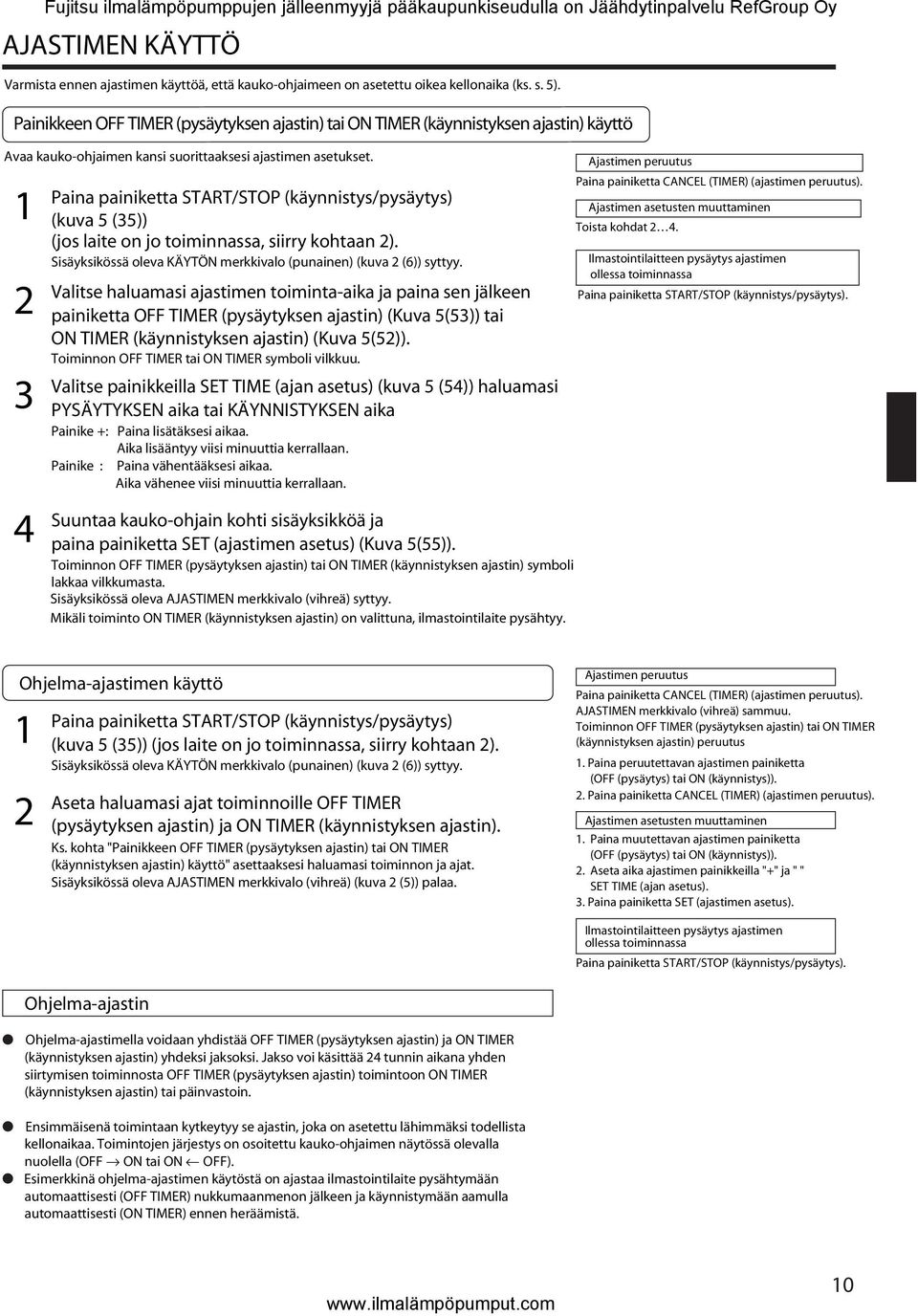 Paina painiketta START/STOP (käynnistys/pysäytys) (kuva 5 (35)) (jos laite on jo toiminnassa, siirry kohtaan 2). Sisäyksikössä oleva KÄYTÖN merkkivalo (punainen) (kuva 2 (6)) syttyy.