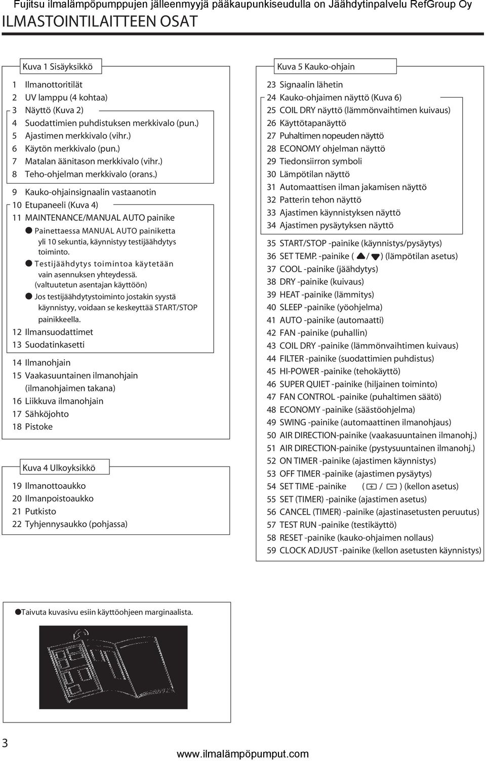 ) 9 Kauko-ohjainsignaalin vastaanotin 10 Etupaneeli (Kuva 4) 11 MAINTENANCE/MANUAL AUTO painike Painettaessa MANUAL AUTO painiketta yli 10 sekuntia, käynnistyy testijäähdytys toiminto.