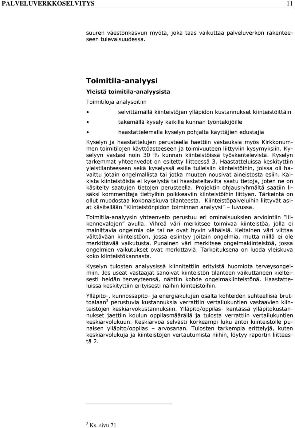 haastattelemalla kyselyn pohjalta käyttäjien edustajia Kyselyn ja haastattelujen perusteella haettiin vastauksia myös Kirkkonummen toimitilojen käyttöasteeseen ja toimivuuteen liittyviin kysymyksiin.