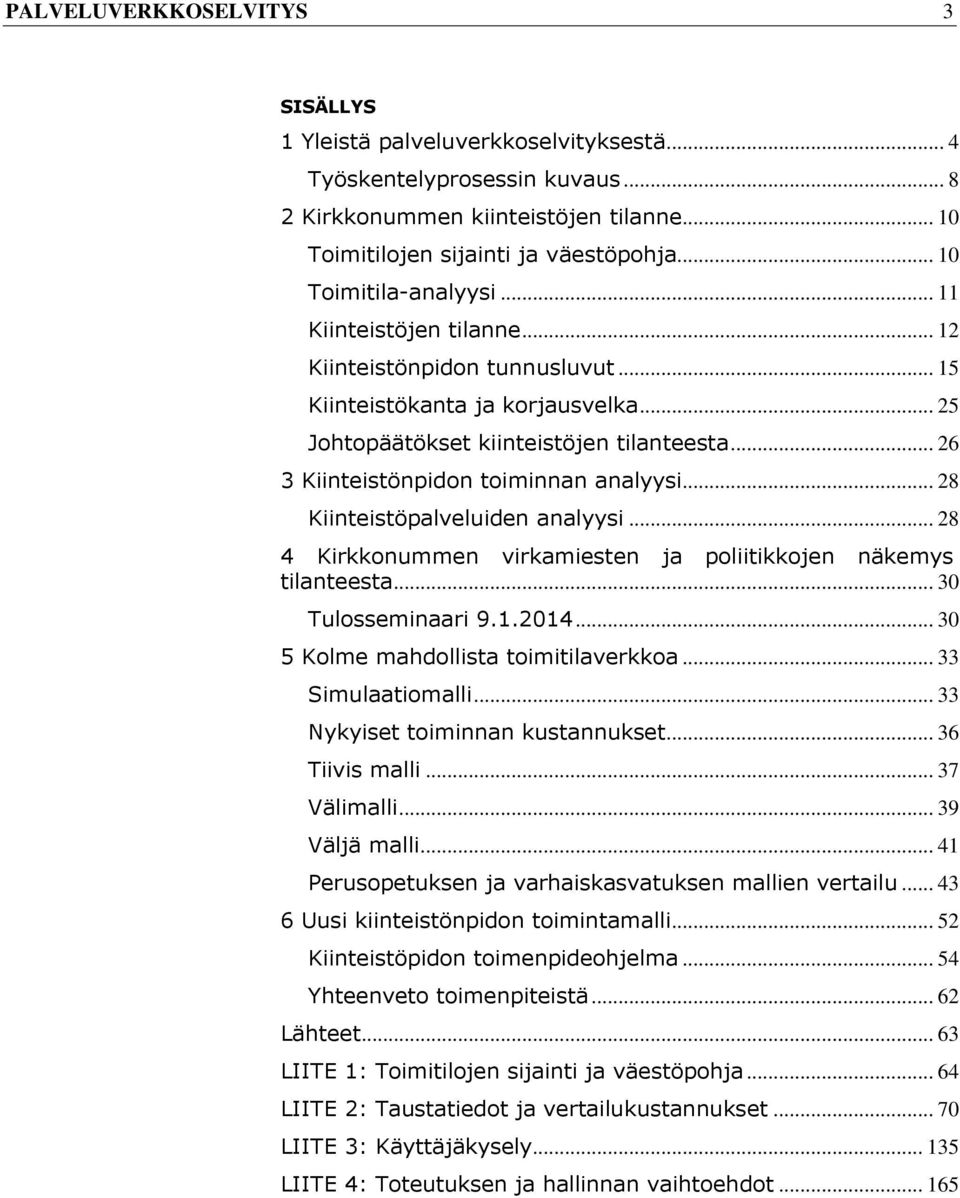 .. 26 3 Kiinteistönpidon toiminnan analyysi... 28 Kiinteistöpalveluiden analyysi... 28 4 Kirkkonummen virkamiesten ja poliitikkojen näkemys tilanteesta... 30 Tulosseminaari 9.1.2014.