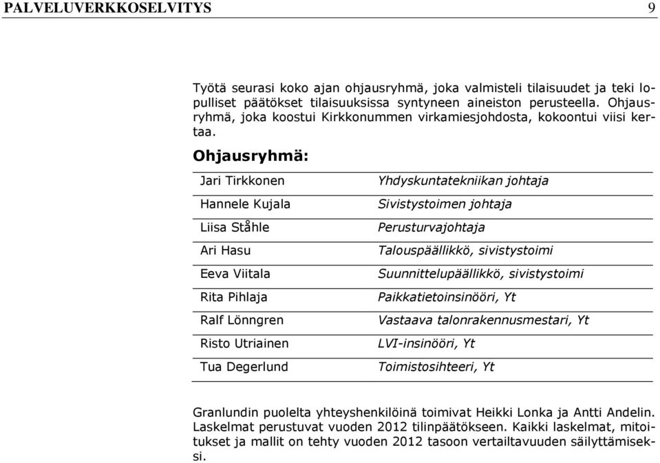 Ohjausryhmä: Jari Tirkkonen Hannele Kujala Liisa Ståhle Ari Hasu Eeva Viitala Rita Pihlaja Ralf Lönngren Risto Utriainen Tua Degerlund Yhdyskuntatekniikan johtaja Sivistystoimen johtaja