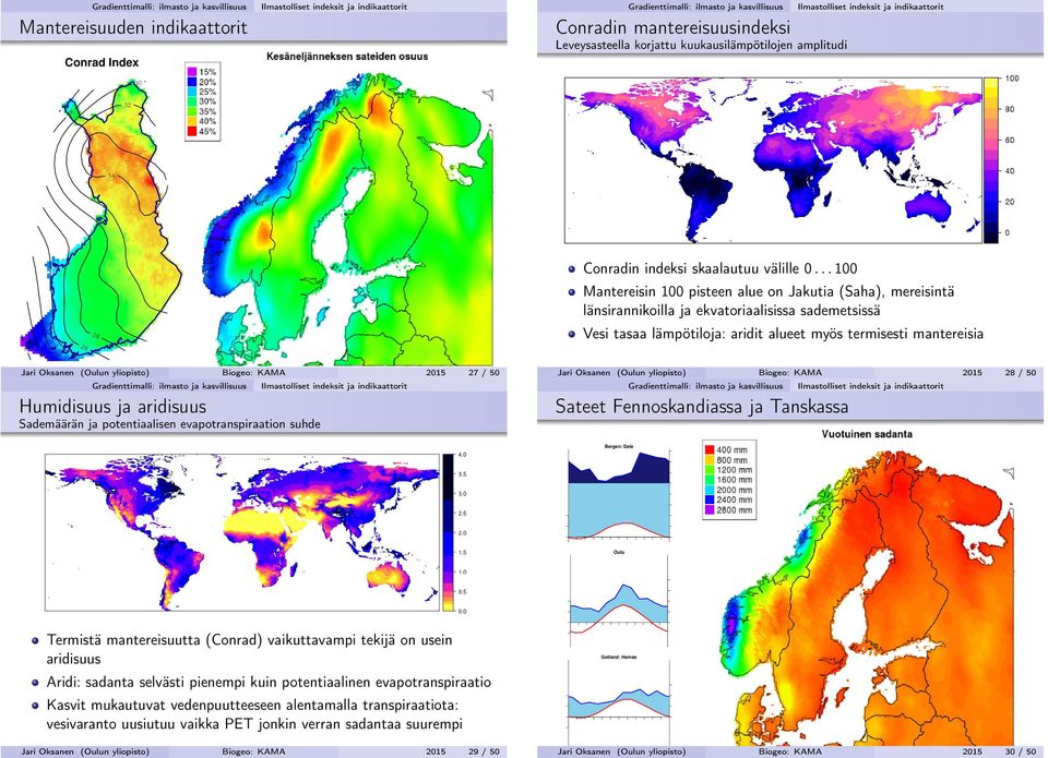 (Oulun yliopisto) Biogeo: KAMA 2015 27 / 50 Humidisuus ja aridisuus Sademäärän ja potentiaalisen evapotranspiraation suhde Jari Oksanen (Oulun yliopisto) Biogeo: KAMA 2015 28 / 50 Sateet