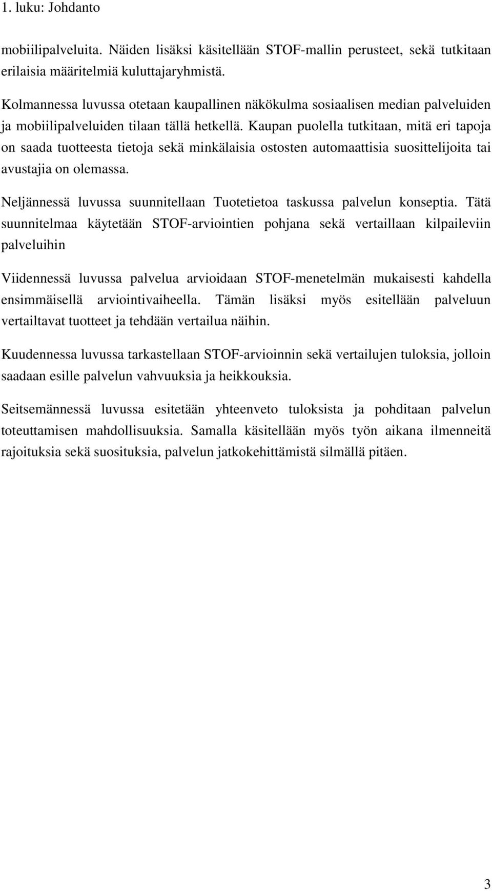 Kaupan puolella tutkitaan, mitä eri tapoja on saada tuotteesta tietoja sekä minkälaisia ostosten automaattisia suosittelijoita tai avustajia on olemassa.