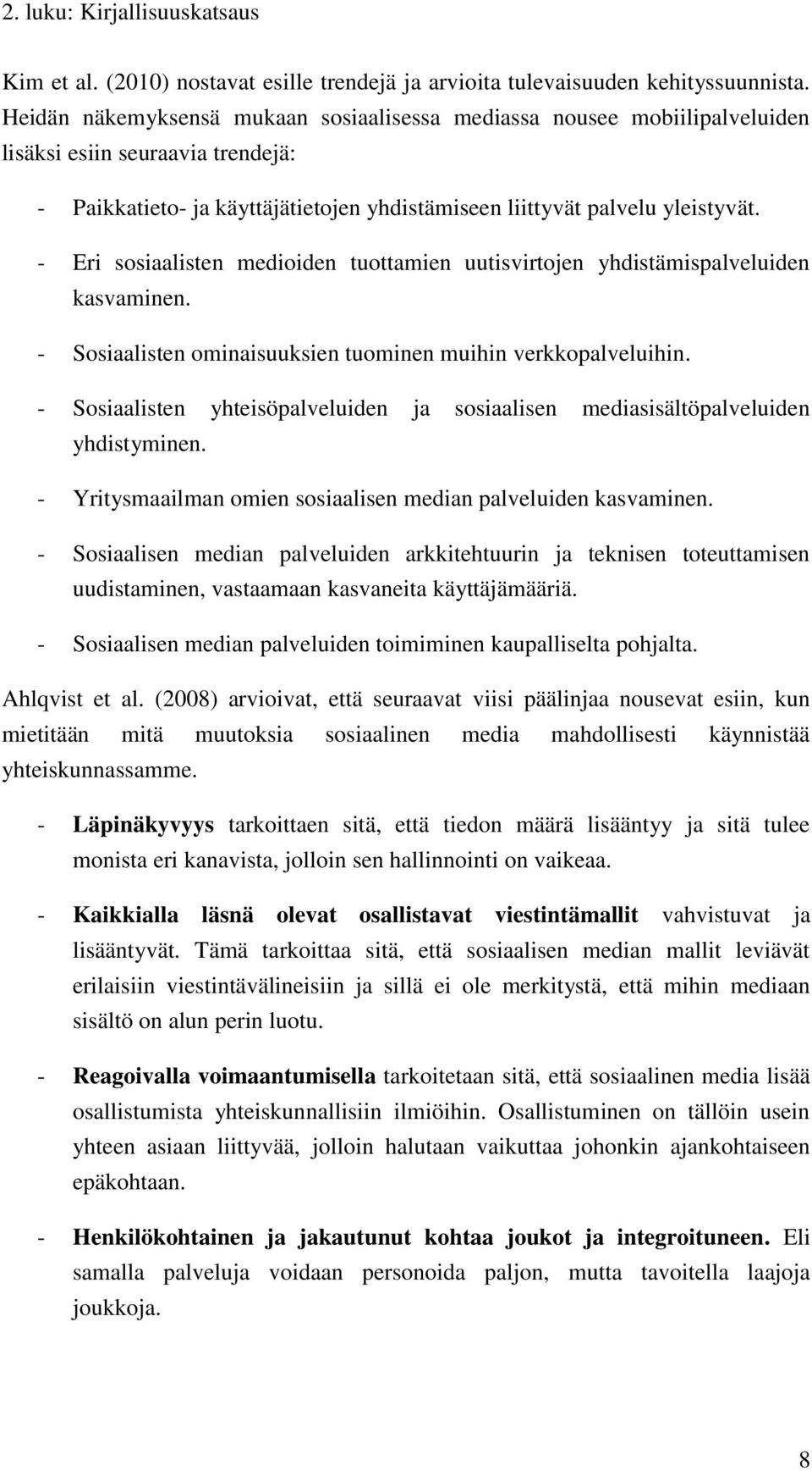 - Eri sosiaalisten medioiden tuottamien uutisvirtojen yhdistämispalveluiden kasvaminen. - Sosiaalisten ominaisuuksien tuominen muihin verkkopalveluihin.