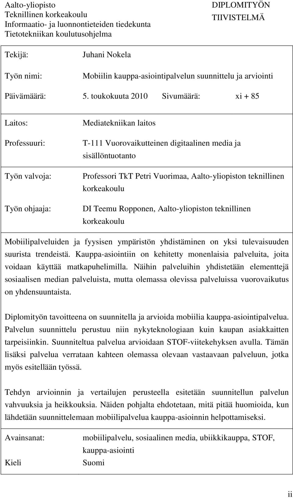 toukokuuta 2010 Sivumäärä: xi + 85 Laitos: Professuuri: Työn valvoja: Työn ohjaaja: Mediatekniikan laitos T-111 Vuorovaikutteinen digitaalinen media ja sisällöntuotanto Professori TkT Petri Vuorimaa,