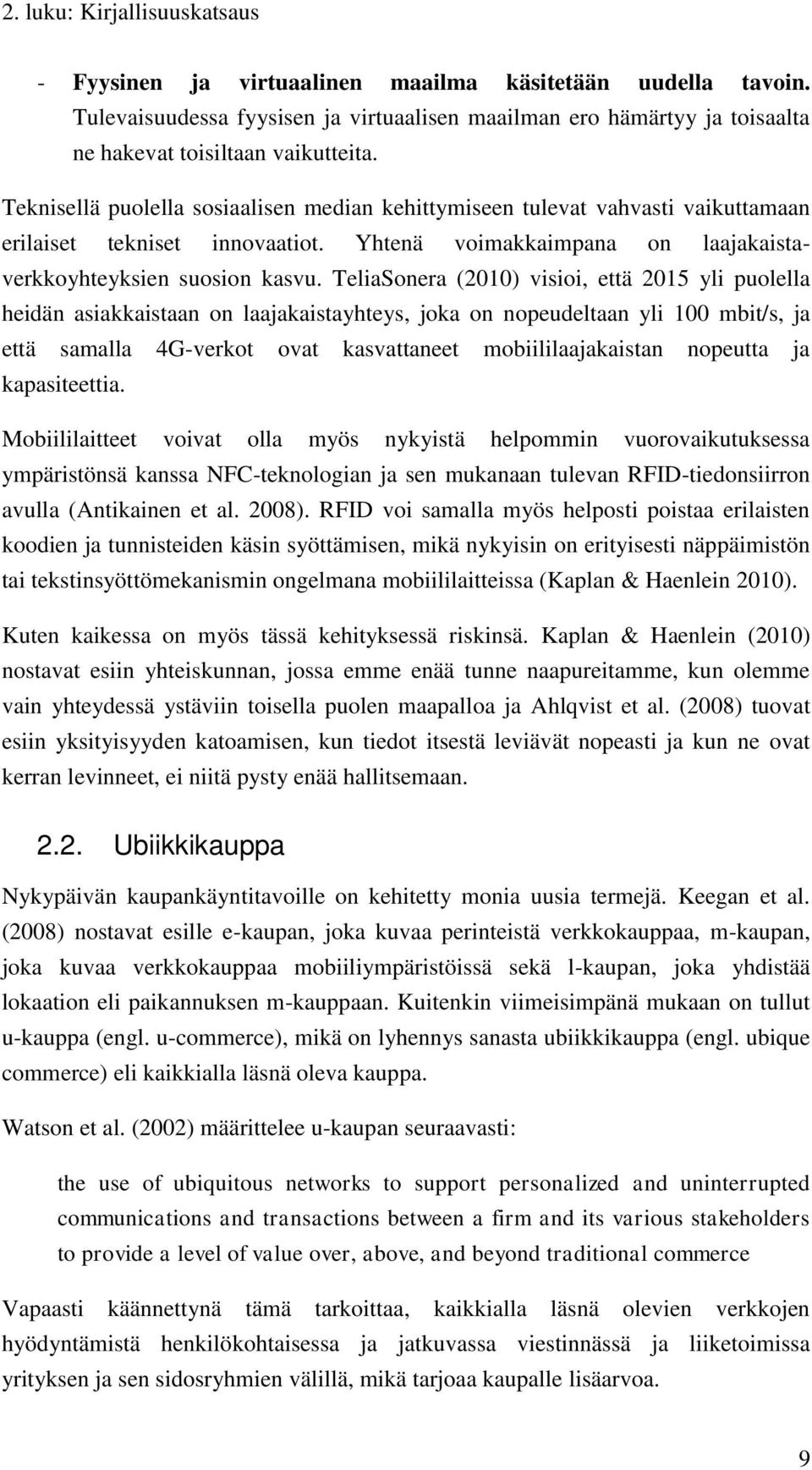 Teknisellä puolella sosiaalisen median kehittymiseen tulevat vahvasti vaikuttamaan erilaiset tekniset innovaatiot. Yhtenä voimakkaimpana on laajakaistaverkkoyhteyksien suosion kasvu.