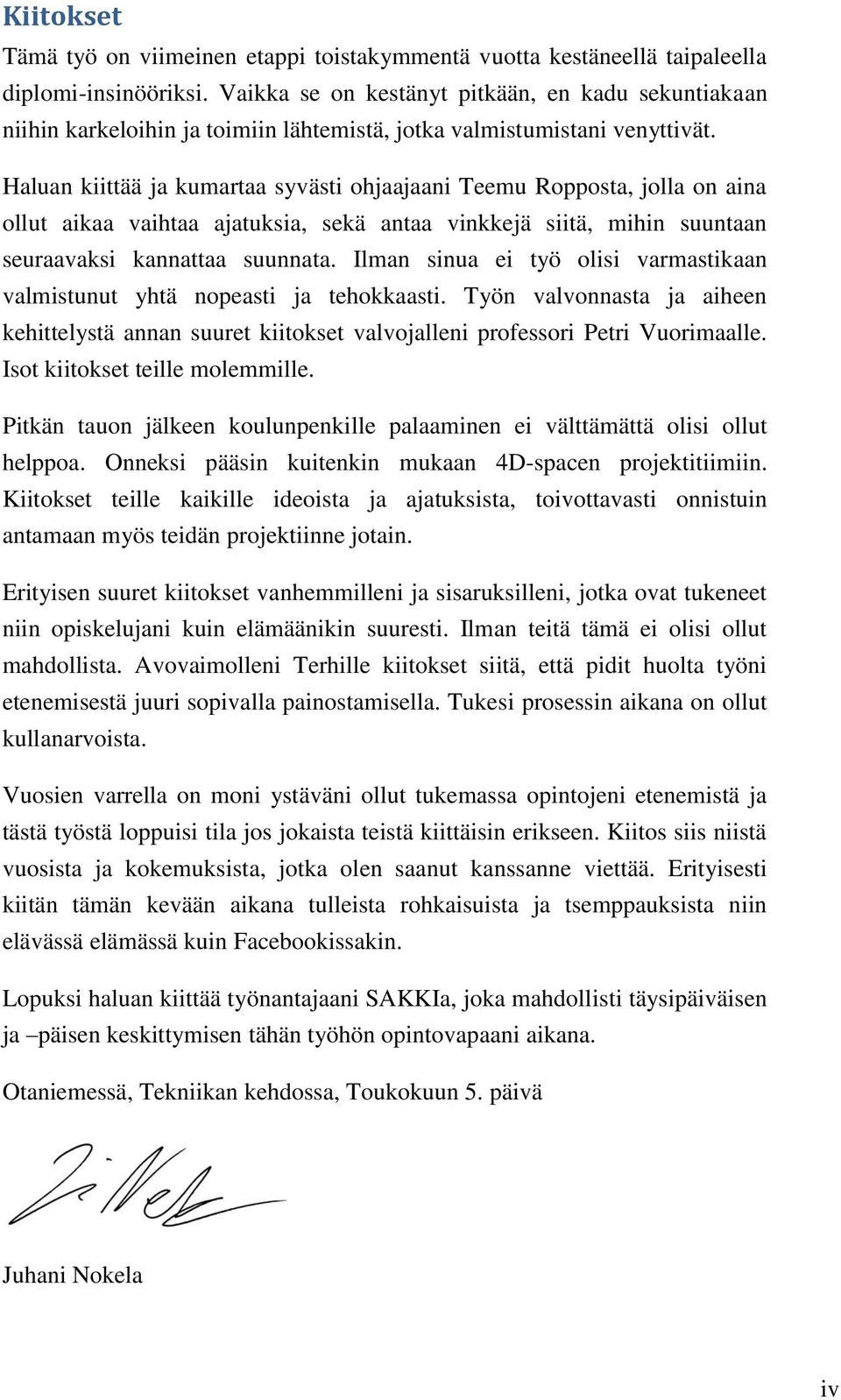 Haluan kiittää ja kumartaa syvästi ohjaajaani Teemu Ropposta, jolla on aina ollut aikaa vaihtaa ajatuksia, sekä antaa vinkkejä siitä, mihin suuntaan seuraavaksi kannattaa suunnata.