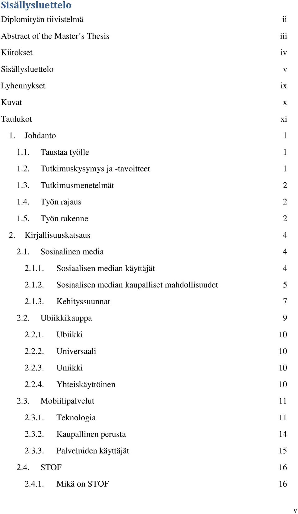 1.2. Sosiaalisen median kaupalliset mahdollisuudet 5 2.1.3. Kehityssuunnat 7 2.2. Ubiikkikauppa 9 2.2.1. Ubiikki 10 2.2.2. Universaali 10 2.2.3. Uniikki 10 2.2.4.