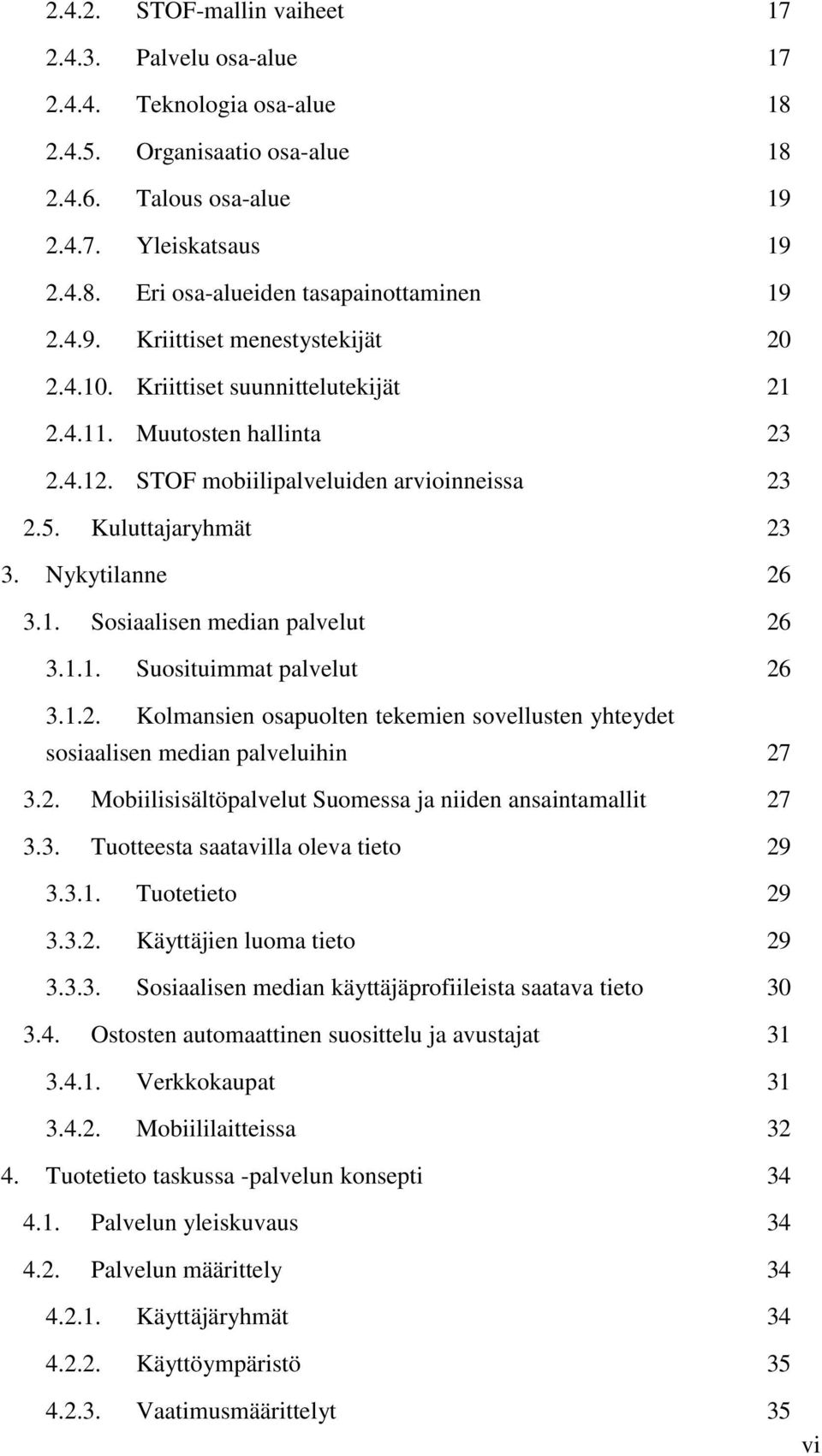 1. Sosiaalisen median palvelut 26 3.1.1. Suosituimmat palvelut 26 3.1.2. Kolmansien osapuolten tekemien sovellusten yhteydet sosiaalisen median palveluihin 27 3.2. Mobiilisisältöpalvelut Suomessa ja niiden ansaintamallit 27 3.