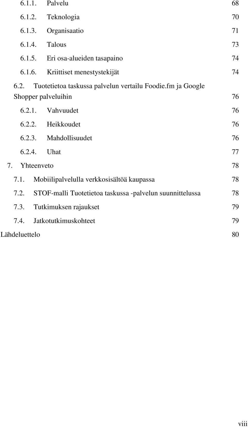 Mahdollisuudet 76 6.2.4. Uhat 77 7. Yhteenveto 78 7.1. Mobiilipalvelulla verkkosisältöä kaupassa 78 7.2. STOF-malli Tuotetietoa taskussa -palvelun suunnittelussa 78 7.