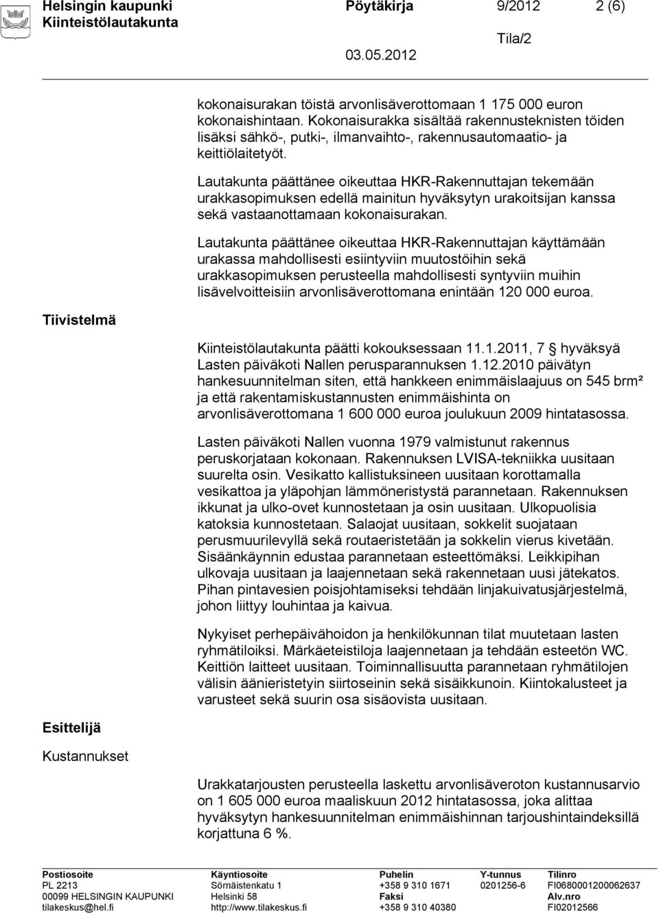 Lautakunta päättänee oikeuttaa HKR-Rakennuttajan tekemään urakkasopimuksen edellä mainitun hyväksytyn urakoitsijan kanssa sekä vastaanottamaan kokonaisurakan.