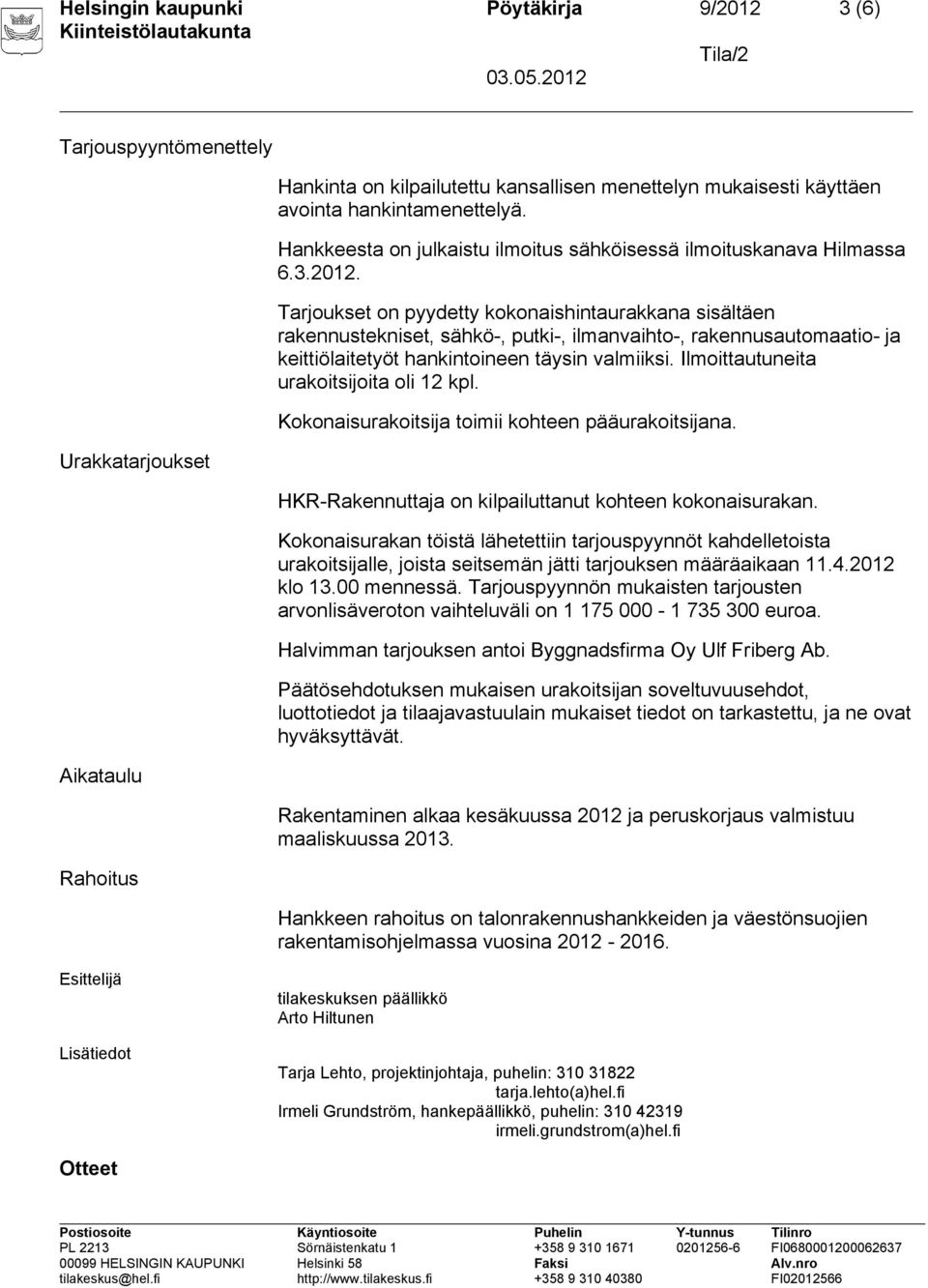 Tarjoukset on pyydetty kokonaishintaurakkana sisältäen rakennustekniset, sähkö-, putki-, ilmanvaihto-, rakennusautomaatio- ja keittiölaitetyöt hankintoineen täysin valmiiksi.