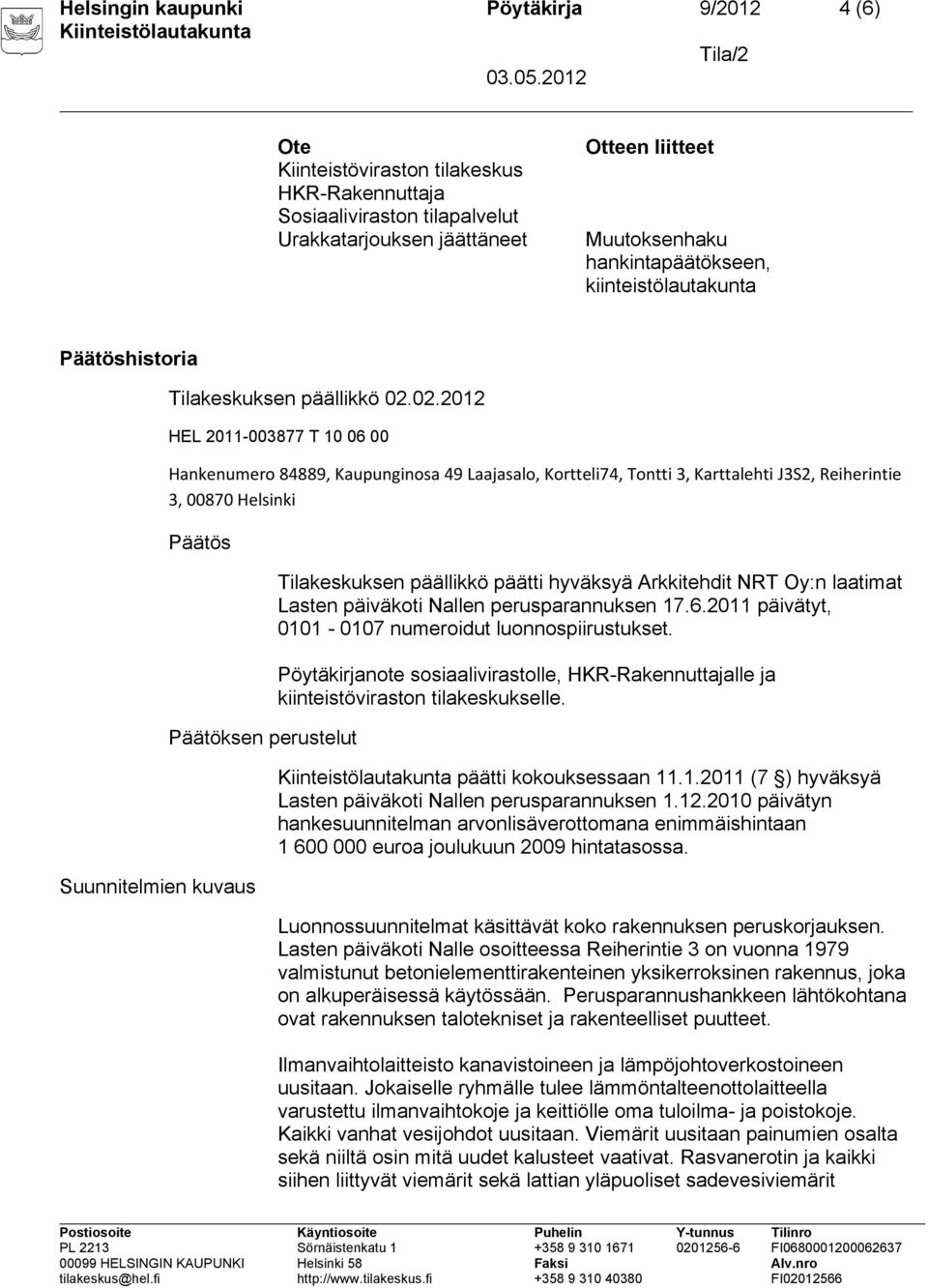 02.2012 HEL 2011-003877 T 10 06 00 Hankenumero 84889, Kaupunginosa 49 Laajasalo, Kortteli74, Tontti 3, Karttalehti J3S2, Reiherintie 3, 00870 Helsinki Päätös Suunnitelmien kuvaus Päätöksen perustelut