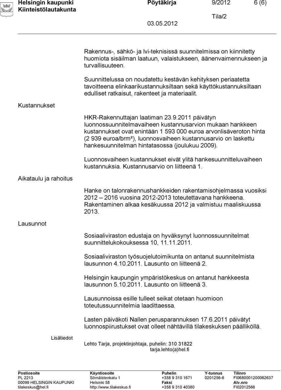 Suunnittelussa on noudatettu kestävän kehityksen periaatetta tavoitteena elinkaarikustannuksiltaan sekä käyttökustannuksiltaan edulliset ratkaisut, rakenteet ja materiaalit.