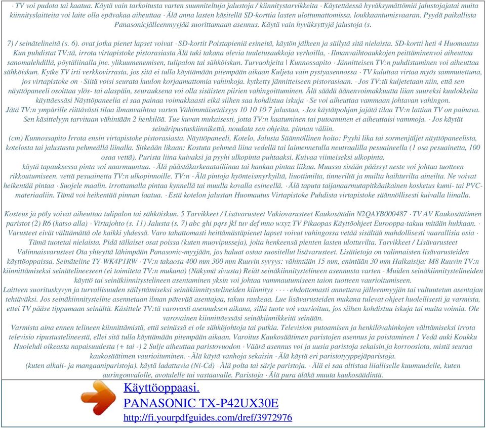 käsitellä SD-korttia lasten ulottumattomissa. loukkaantumisvaaran. Pyydä paikallista Panasonicjälleenmyyjää suorittamaan asennus. Käytä vain hyväksyttyjä jalustoja (s. 7) / seinätelineitä (s. 6).