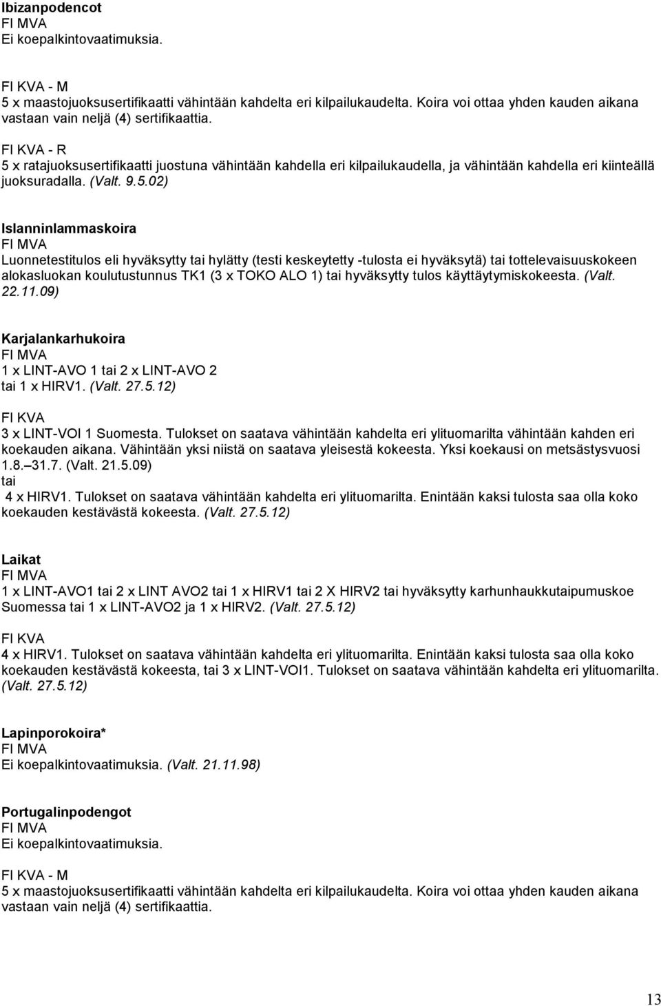 x ratajuoksusertifikaatti juostuna vähintään kahdella eri kilpailukaudella, ja vähintään kahdella eri kiinteällä juoksuradalla. (Valt. 9.5.