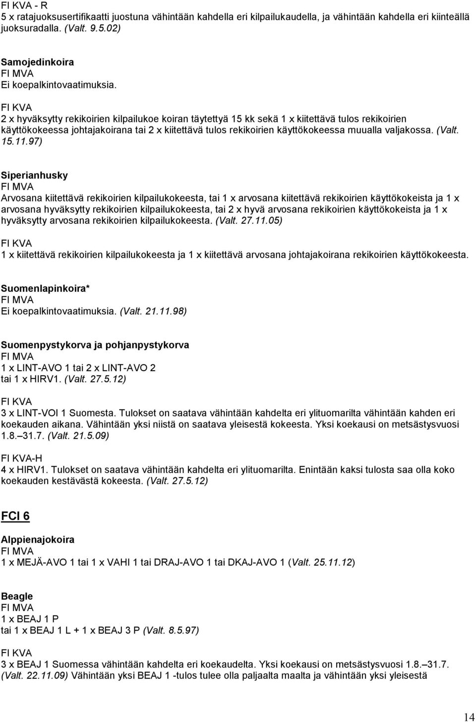 02) Samojedinkoira 2 x hyväksytty rekikoirien kilpailukoe koiran täytettyä 15 kk sekä 1 x kiitettävä tulos rekikoirien käyttökokeessa johtajakoirana tai 2 x kiitettävä tulos rekikoirien