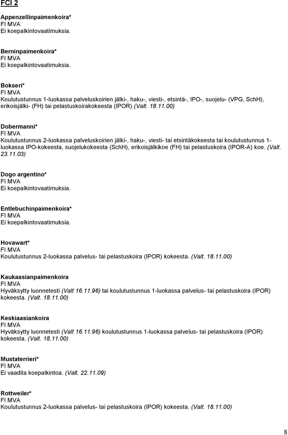 00) Dobermanni* Koulutustunnus 2-luokassa palveluskoirien jälki-, haku-, viesti- tai etsintäkokeesta tai koulutustunnus 1- luokassa IPO-kokeesta, suojelukokeesta (SchH), erikoisjälkikoe (FH) tai