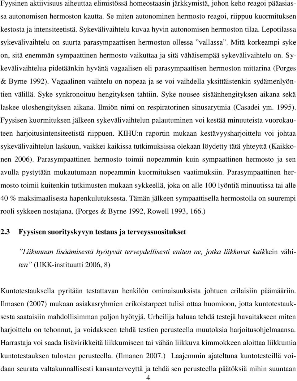 Lepotilassa sykevälivaihtelu on suurta parasympaattisen hermoston ollessa vallassa. Mitä korkeampi syke on, sitä enemmän sympaattinen hermosto vaikuttaa ja sitä vähäisempää sykevälivaihtelu on.