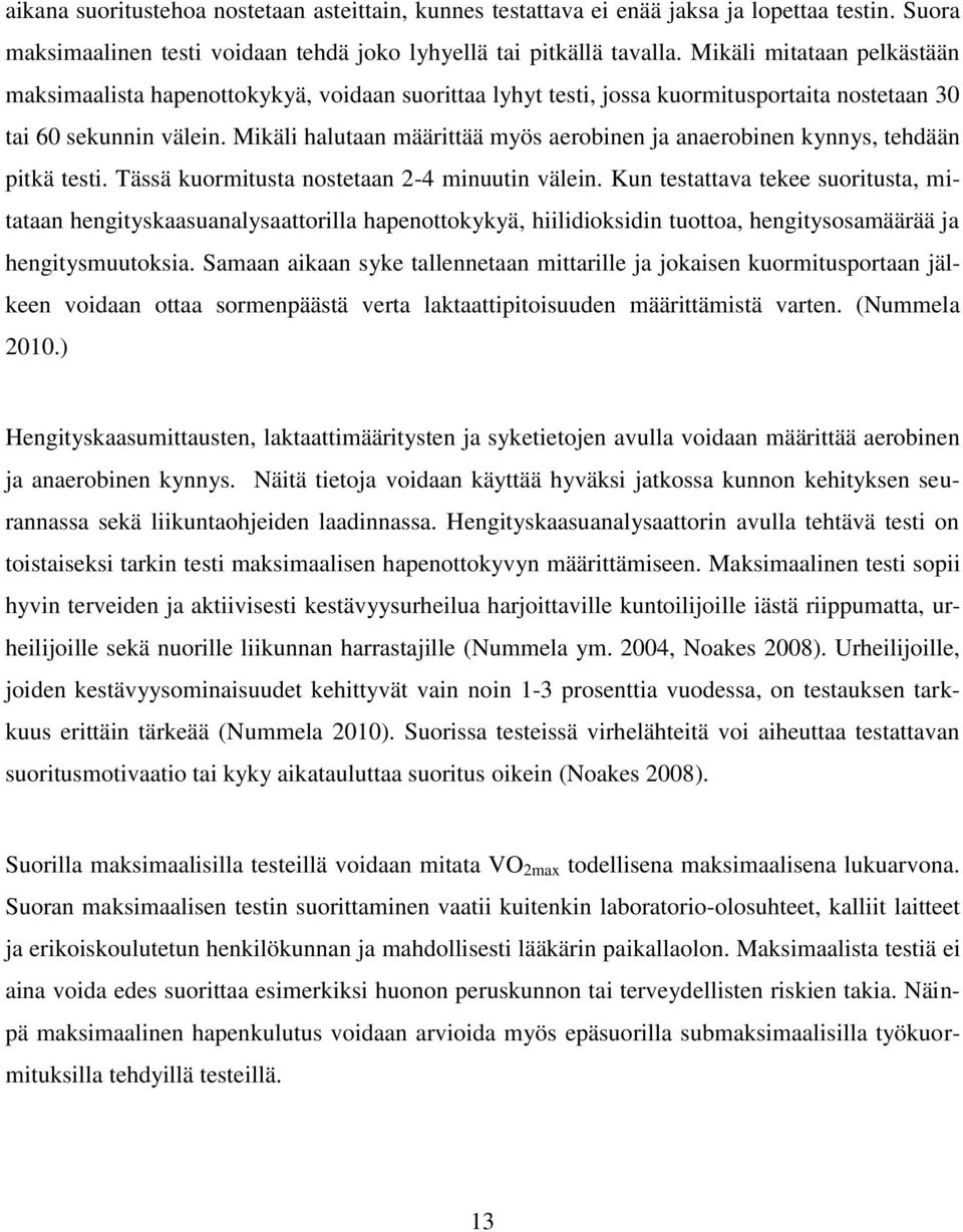 Mikäli halutaan määrittää myös aerobinen ja anaerobinen kynnys, tehdään pitkä testi. Tässä kuormitusta nostetaan 2-4 minuutin välein.