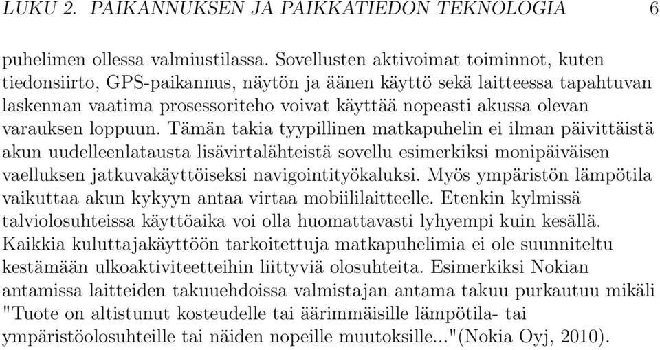 loppuun. Tämän takia tyypillinen matkapuhelin ei ilman päivittäistä akun uudelleenlatausta lisävirtalähteistä sovellu esimerkiksi monipäiväisen vaelluksen jatkuvakäyttöiseksi navigointityökaluksi.