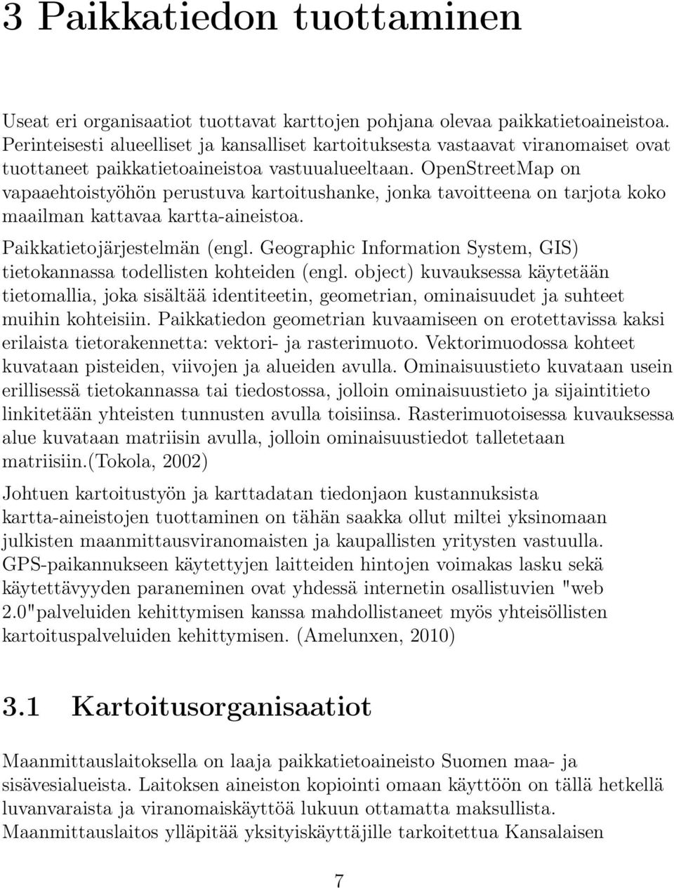 OpenStreetMap on vapaaehtoistyöhön perustuva kartoitushanke, jonka tavoitteena on tarjota koko maailman kattavaa kartta-aineistoa. Paikkatietojärjestelmän (engl.