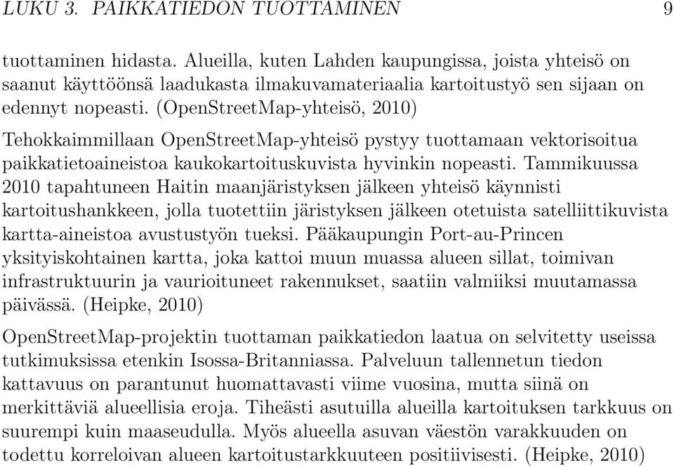 (OpenStreetMap-yhteisö, 2010) Tehokkaimmillaan OpenStreetMap-yhteisö pystyy tuottamaan vektorisoitua paikkatietoaineistoa kaukokartoituskuvista hyvinkin nopeasti.