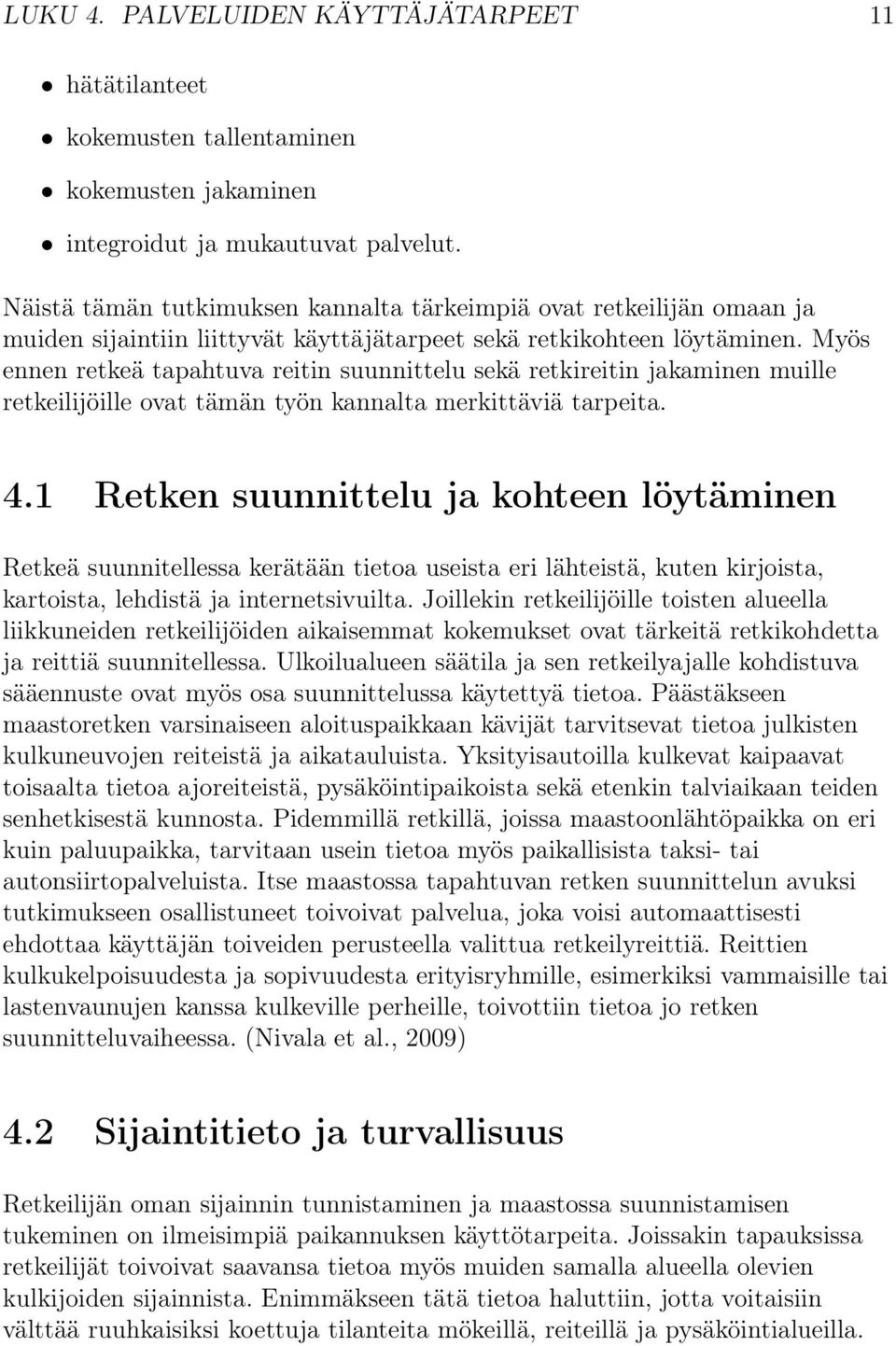 Myös ennen retkeä tapahtuva reitin suunnittelu sekä retkireitin jakaminen muille retkeilijöille ovat tämän työn kannalta merkittäviä tarpeita. 4.