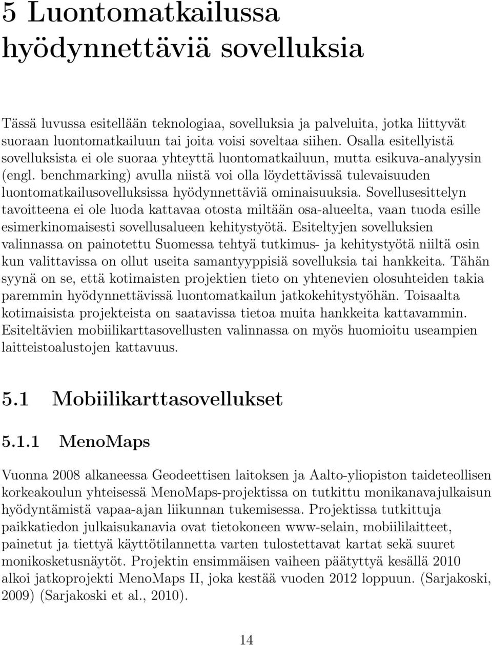 benchmarking) avulla niistä voi olla löydettävissä tulevaisuuden luontomatkailusovelluksissa hyödynnettäviä ominaisuuksia.