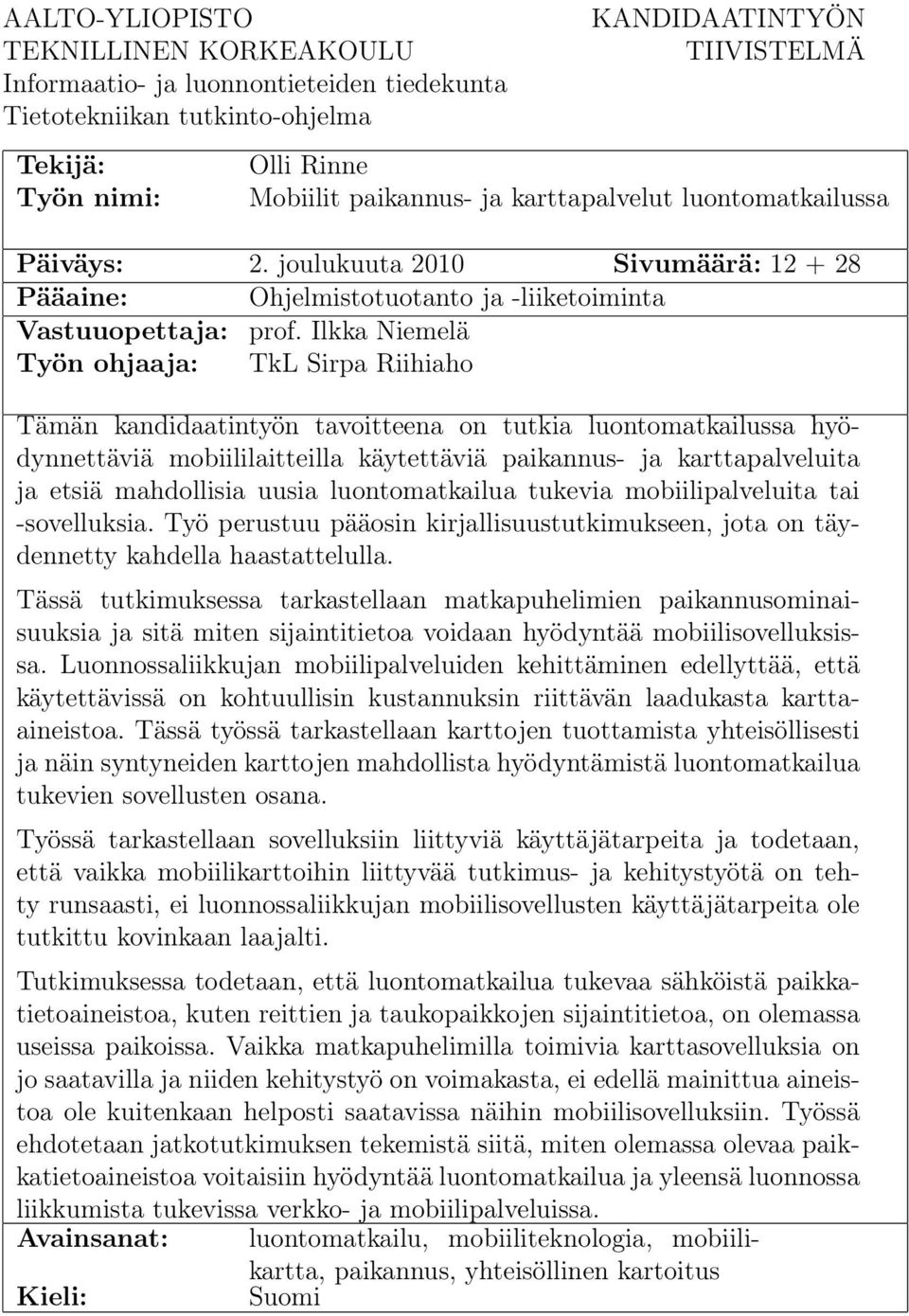 Ilkka Niemelä Työn ohjaaja: TkL Sirpa Riihiaho Tämän kandidaatintyön tavoitteena on tutkia luontomatkailussa hyödynnettäviä mobiililaitteilla käytettäviä paikannus- ja karttapalveluita ja etsiä