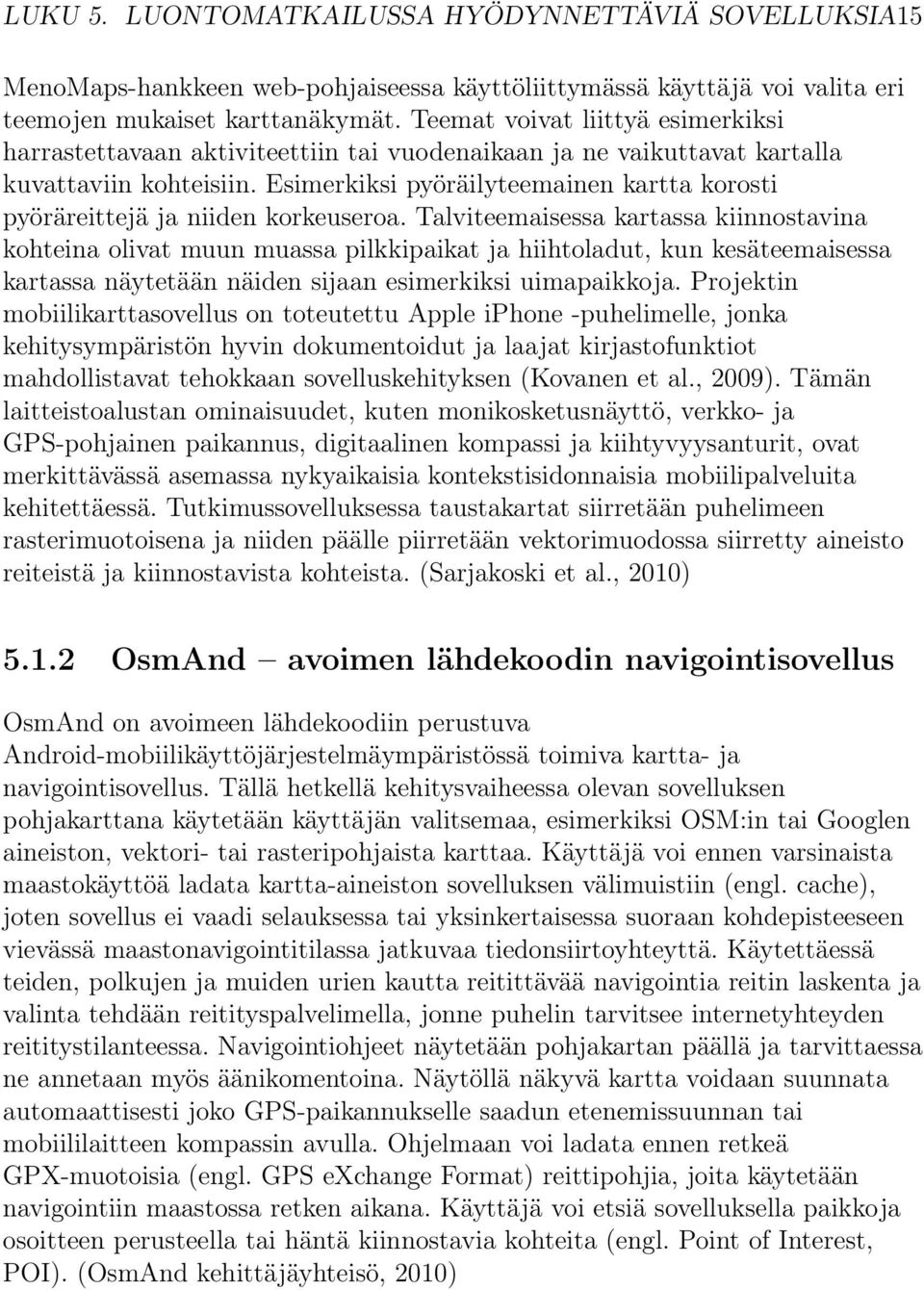 Esimerkiksi pyöräilyteemainen kartta korosti pyöräreittejä ja niiden korkeuseroa.