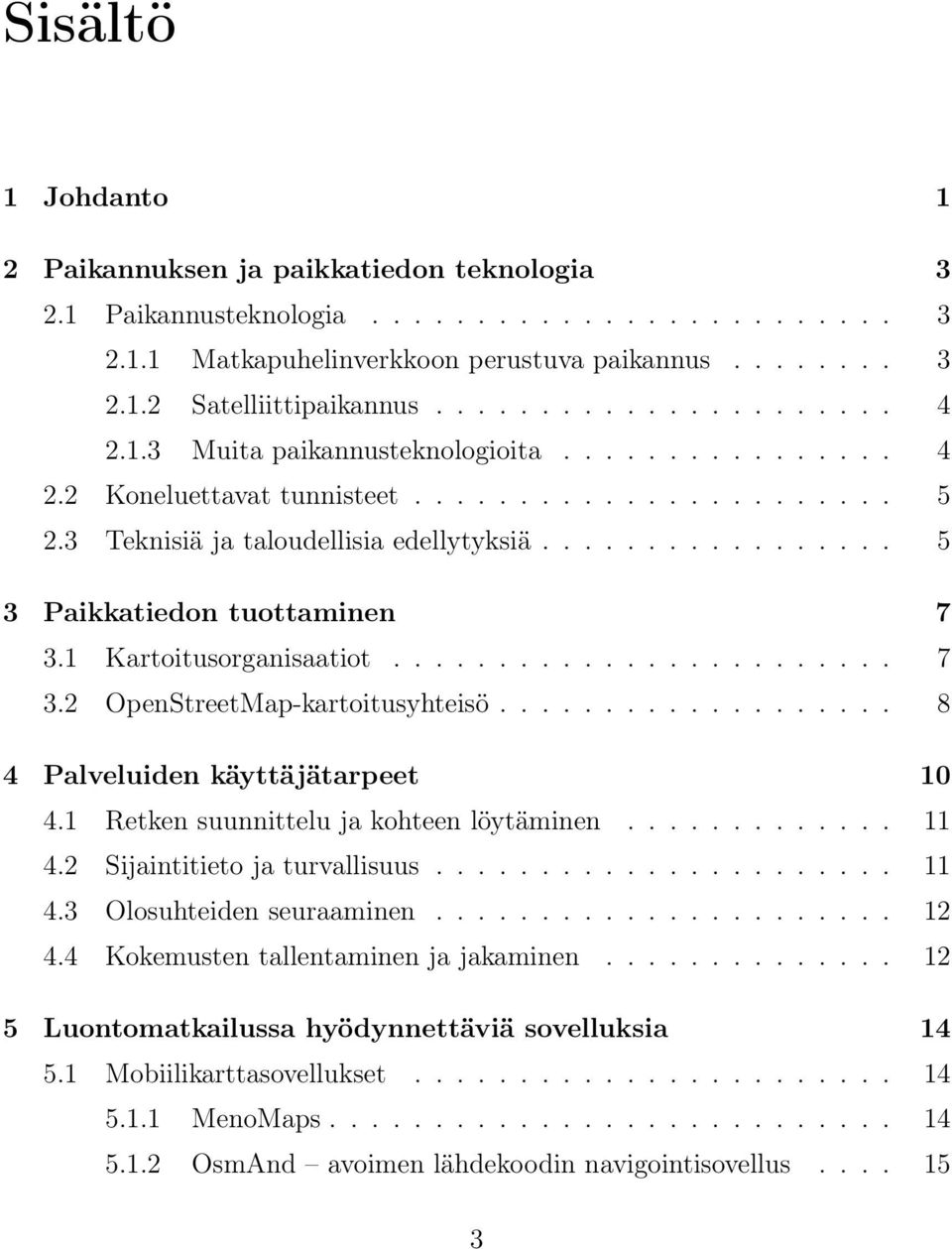 ................ 5 3 Paikkatiedon tuottaminen 7 3.1 Kartoitusorganisaatiot........................ 7 3.2 OpenStreetMap-kartoitusyhteisö................... 8 4 Palveluiden käyttäjätarpeet 10 4.