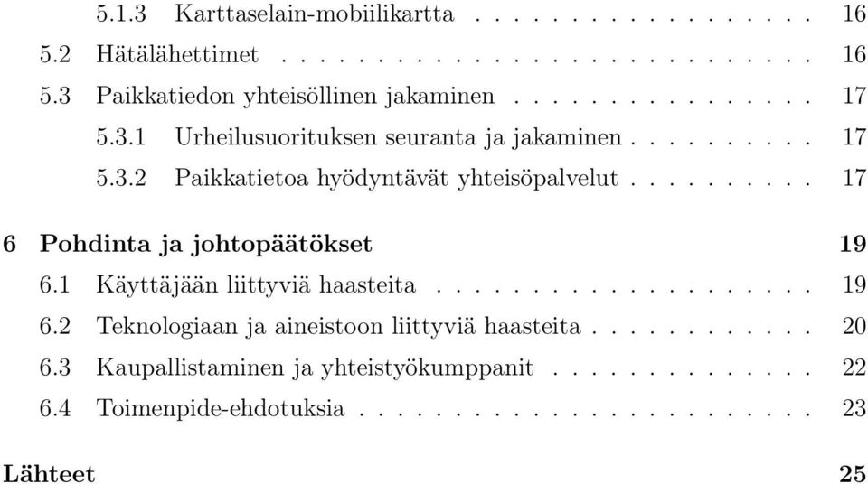 ......... 17 6 Pohdinta ja johtopäätökset 19 6.1 Käyttäjään liittyviä haasteita.................... 19 6.2 Teknologiaan ja aineistoon liittyviä haasteita.