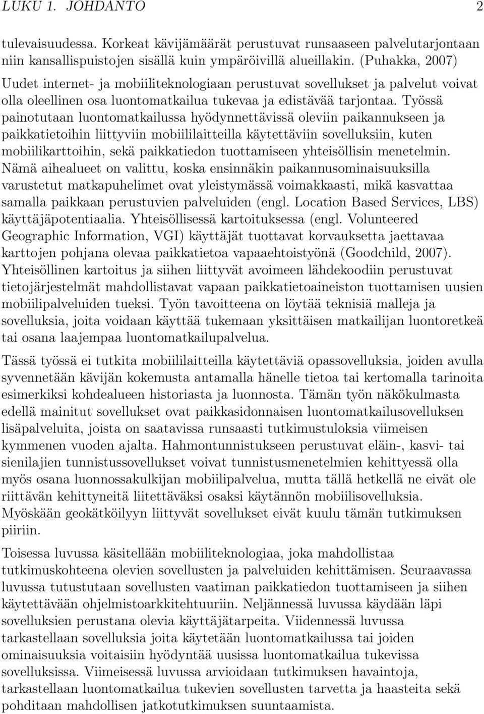 Työssä painotutaan luontomatkailussa hyödynnettävissä oleviin paikannukseen ja paikkatietoihin liittyviin mobiililaitteilla käytettäviin sovelluksiin, kuten mobiilikarttoihin, sekä paikkatiedon