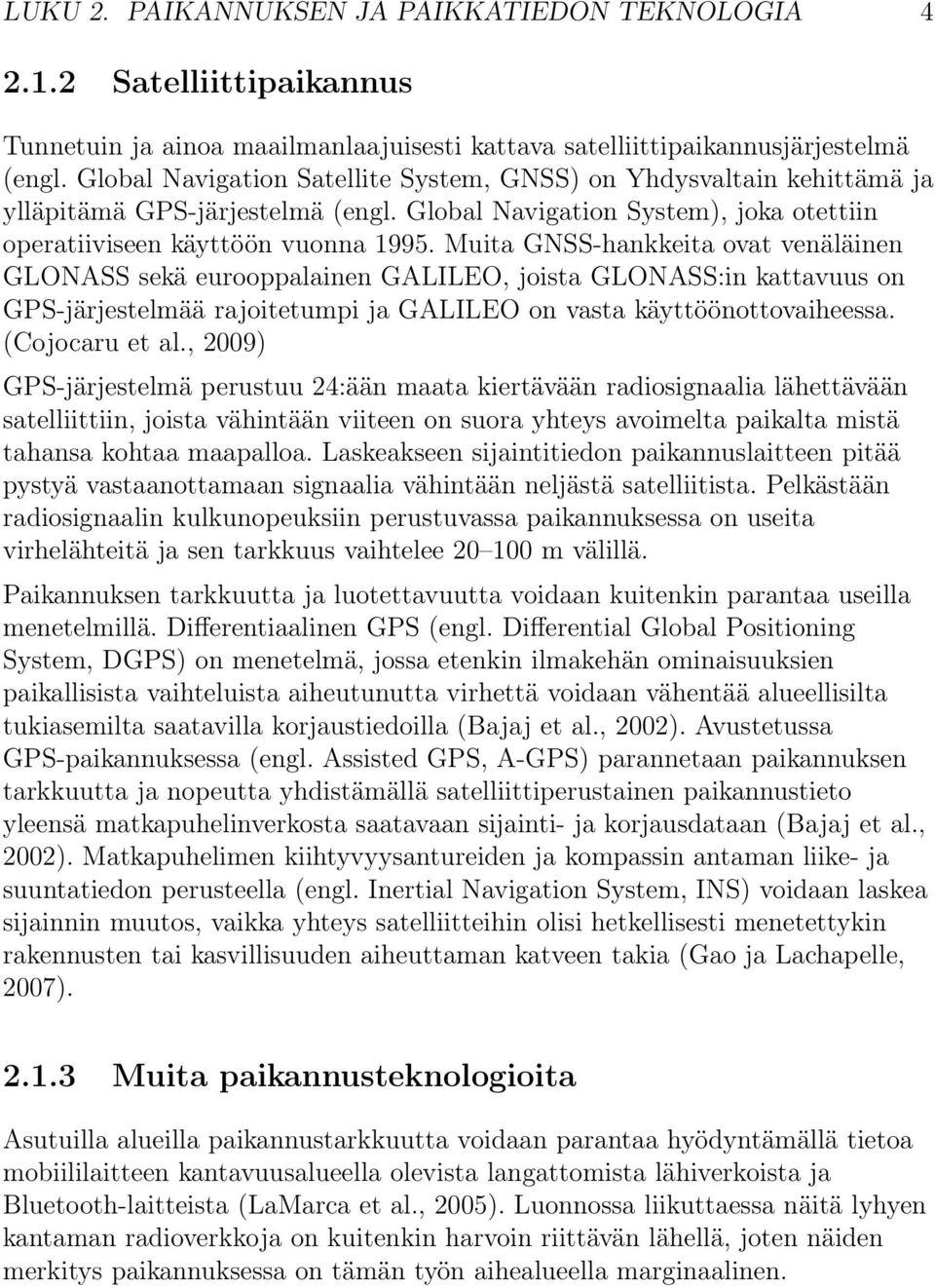 Muita GNSS-hankkeita ovat venäläinen GLONASS sekä eurooppalainen GALILEO, joista GLONASS:in kattavuus on GPS-järjestelmää rajoitetumpi ja GALILEO on vasta käyttöönottovaiheessa. (Cojocaru et al.